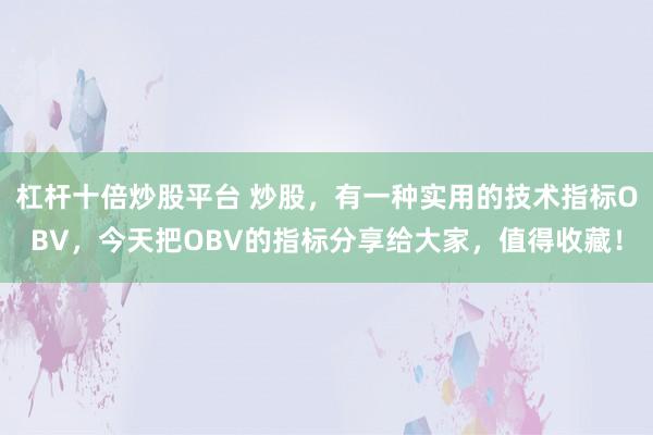 杠杆十倍炒股平台 炒股，有一种实用的技术指标OBV，今天把OBV的指标分享给大家，值得收藏！